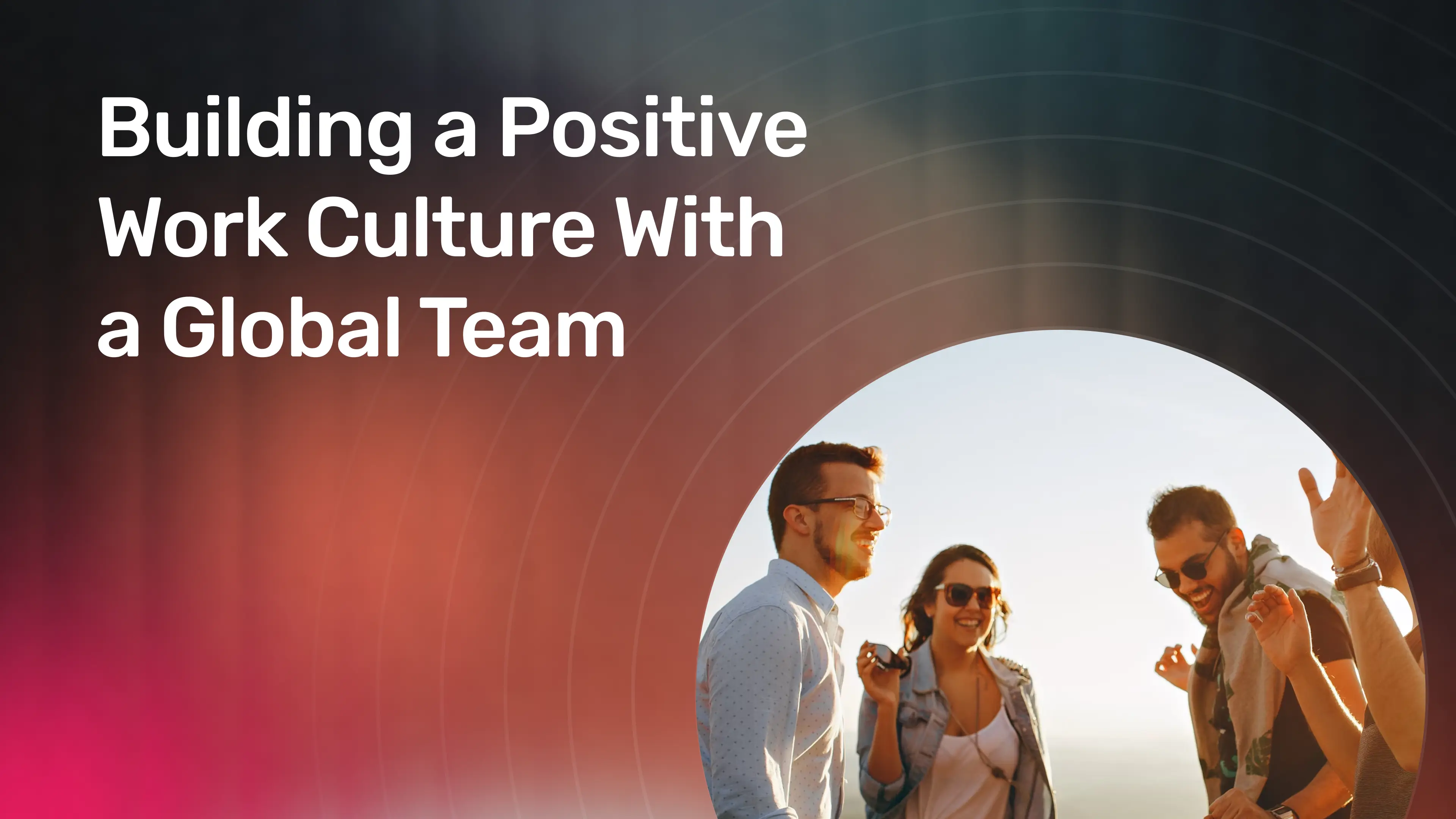 Building a Positive Work Culture With a Global Team.webp