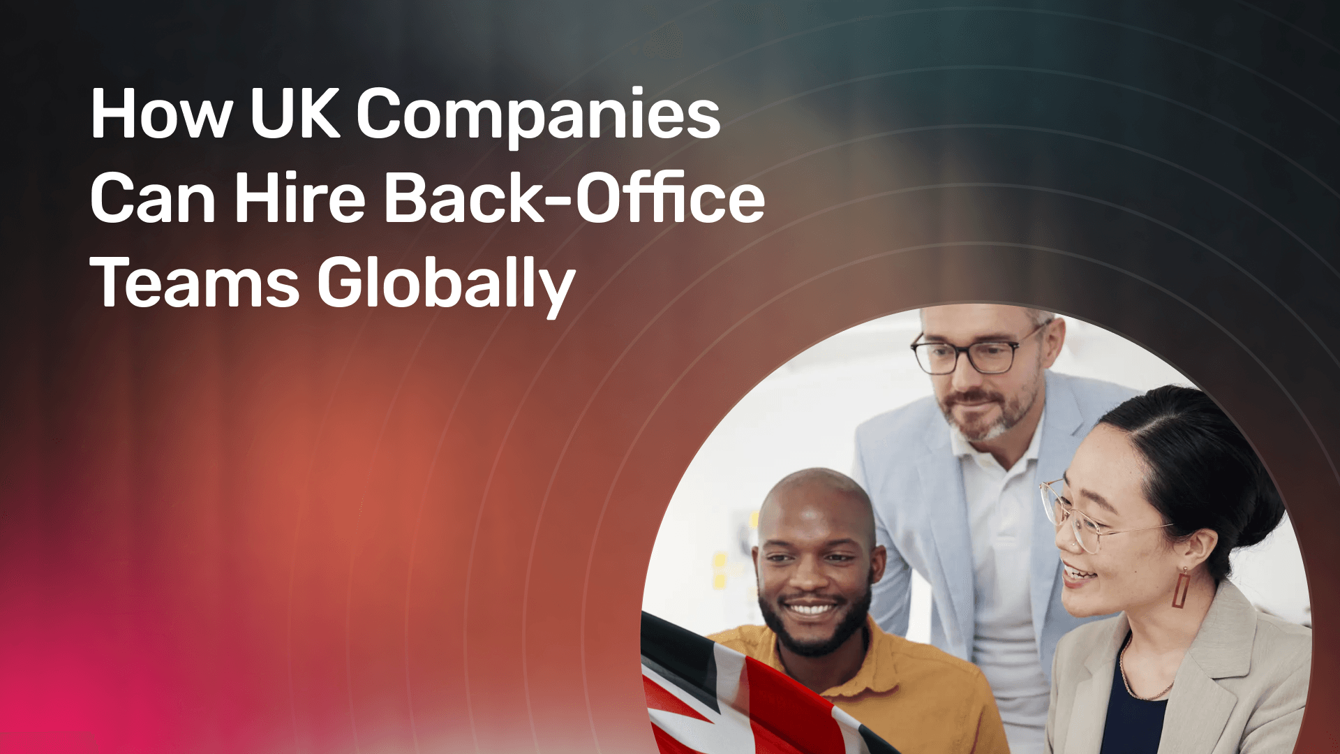 How UK Companies Can Hire Back-Office Teams Globally banner