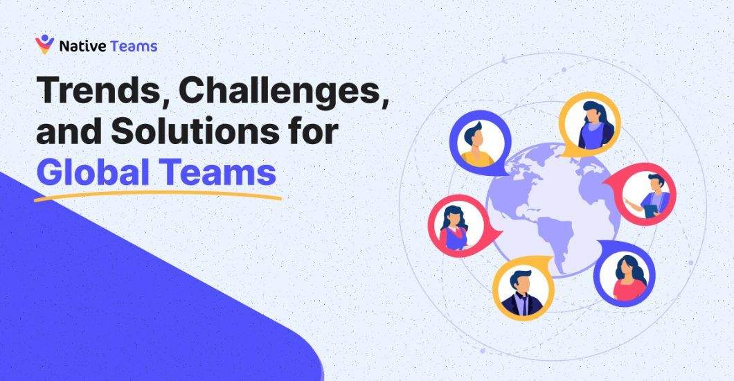 Trends, Challenges, and Solutions for Global Teams